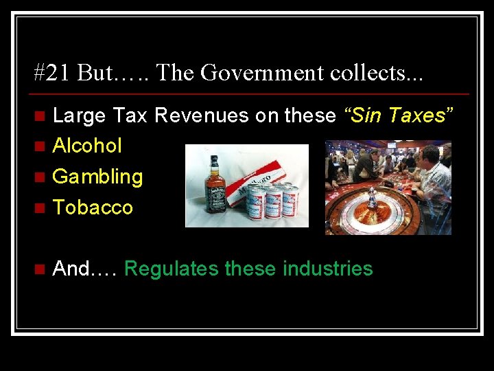 #21 But…. . The Government collects. . . Large Tax Revenues on these “Sin