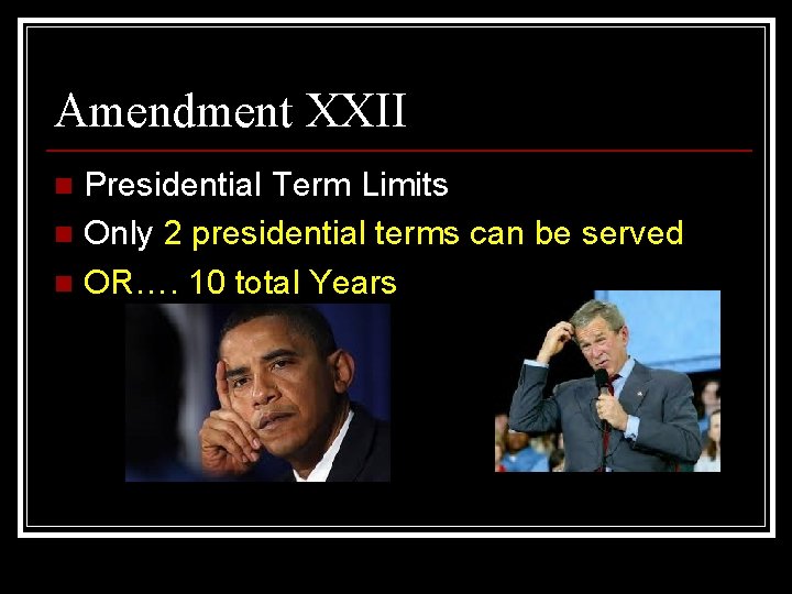 Amendment XXII Presidential Term Limits n Only 2 presidential terms can be served n