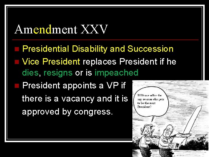 Amendment XXV Presidential Disability and Succession n Vice President replaces President if he dies,