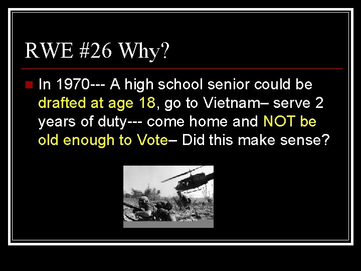 RWE #26 Why? n In 1970 --- A high school senior could be drafted