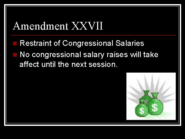 Amendment XXVII Restraint of Congressional Salaries n No congressional salary raises will take affect