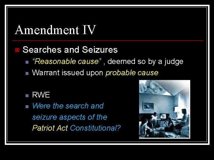 Amendment IV n Searches and Seizures n n “Reasonable cause” , deemed so by