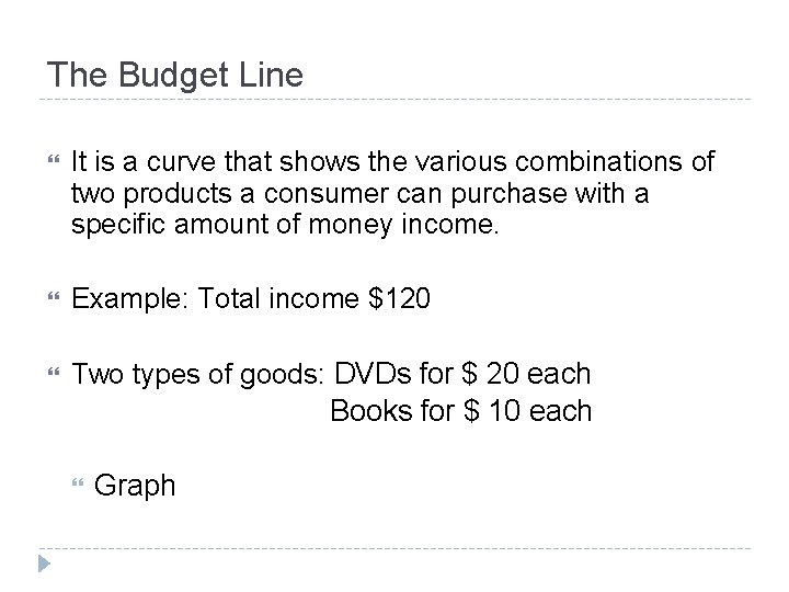 The Budget Line It is a curve that shows the various combinations of two The Budget Line It is a curve that shows the various combinations of two