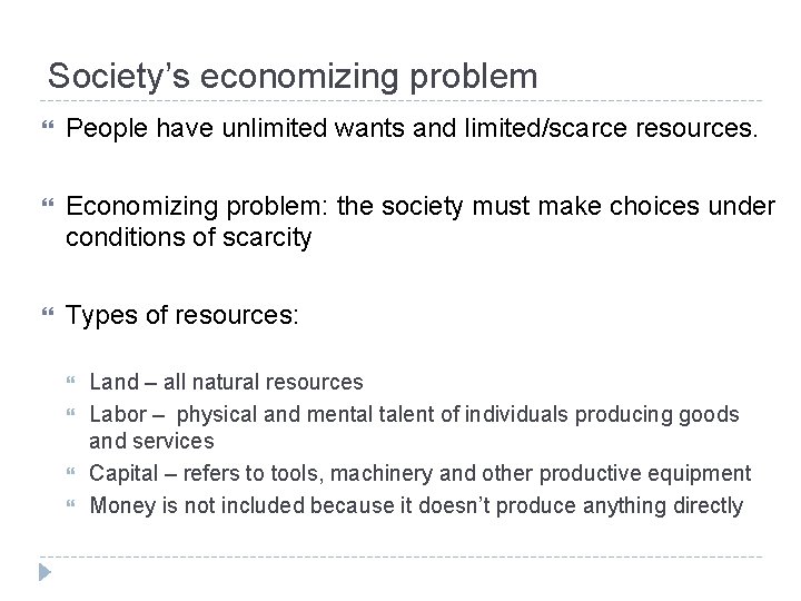 Society’s economizing problem People have unlimited wants and limited/scarce resources. Economizing problem: the society Society’s economizing problem People have unlimited wants and limited/scarce resources. Economizing problem: the society