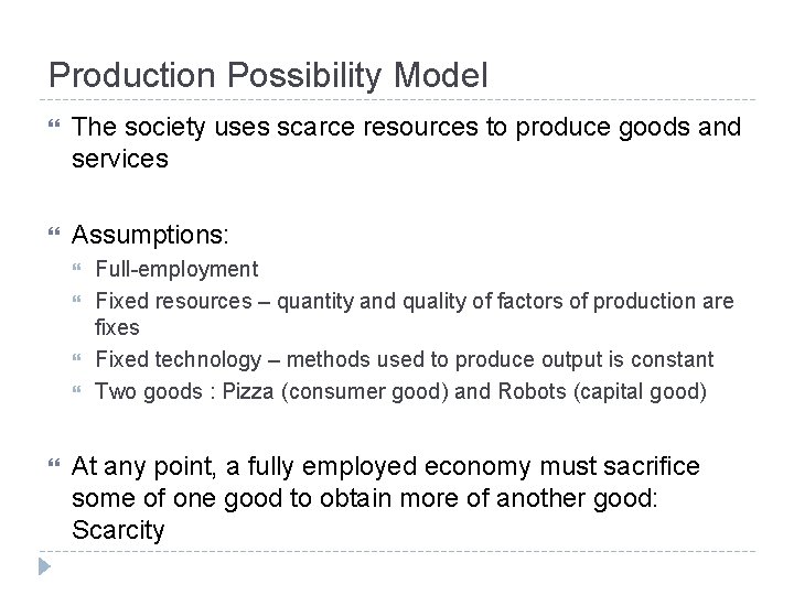 Production Possibility Model The society uses scarce resources to produce goods and services Assumptions: Production Possibility Model The society uses scarce resources to produce goods and services Assumptions: