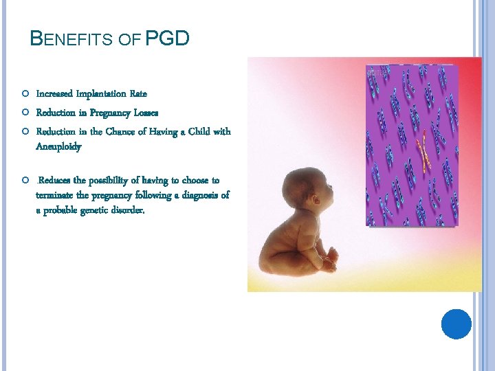 BENEFITS OF PGD Increased Implantation Rate Reduction in Pregnancy Losses Reduction in the Chance