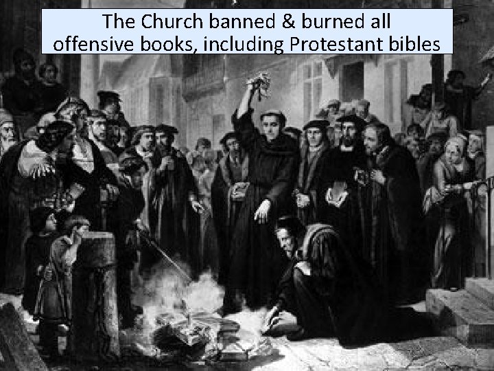 The Church banned & burned all offensive books, including Protestant bibles 
