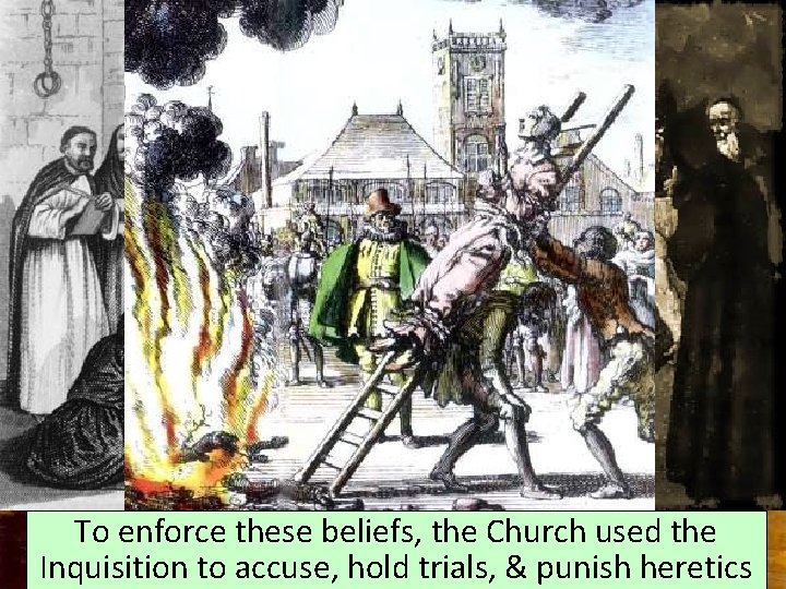 To enforce these beliefs, the Church used the Inquisition to accuse, hold trials, &