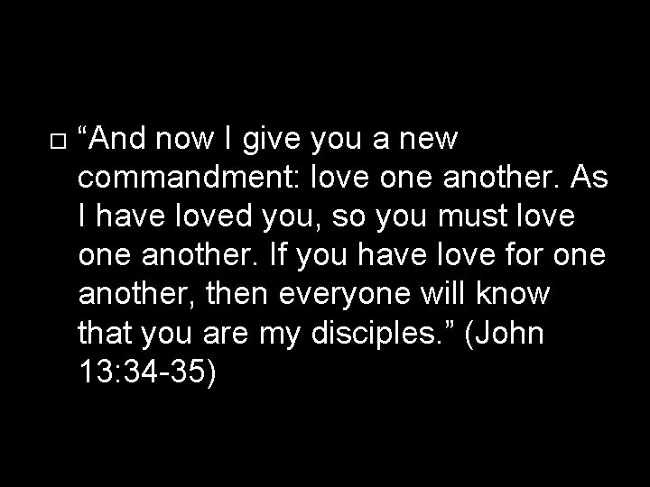“And now I give you a new commandment: love one another. As I “And now I give you a new commandment: love one another. As I