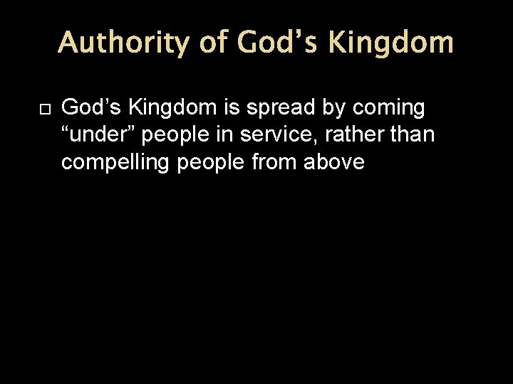 Authority of God’s Kingdom is spread by coming “under” people in service, rather than Authority of God’s Kingdom is spread by coming “under” people in service, rather than