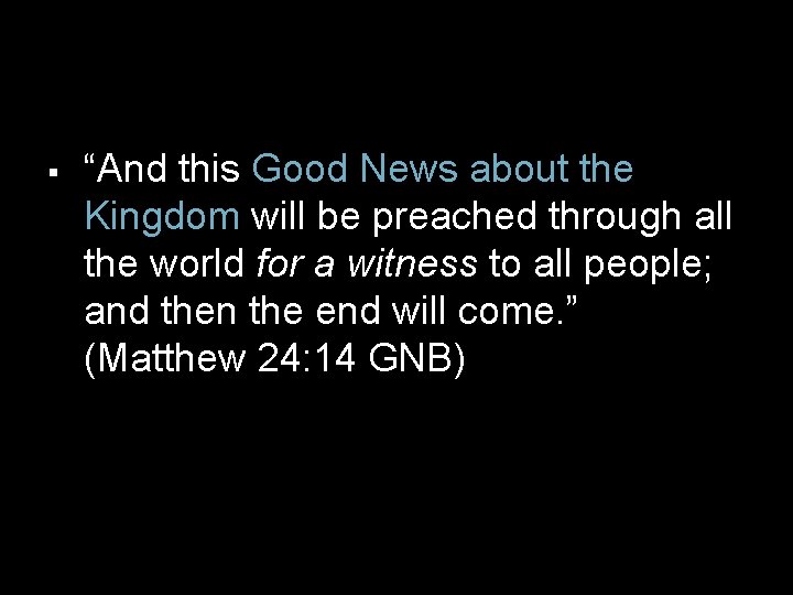 “And this Good News about the Kingdom will be preached through all the “And this Good News about the Kingdom will be preached through all the