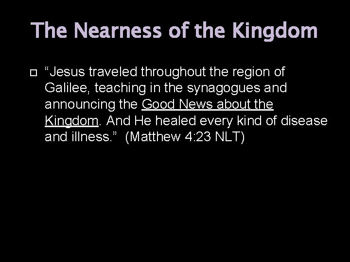 The Nearness of the Kingdom “Jesus traveled throughout the region of Galilee, teaching in The Nearness of the Kingdom “Jesus traveled throughout the region of Galilee, teaching in