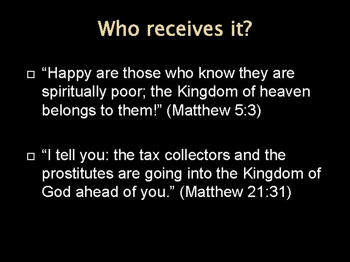 Who receives it? “Happy are those who know they are spiritually poor; the Kingdom Who receives it? “Happy are those who know they are spiritually poor; the Kingdom