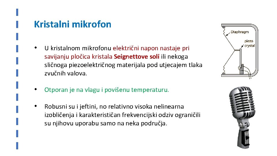 Kristalni mikrofon • U kristalnom mikrofonu električni napon nastaje pri savijanju pločica kristala Seignettove