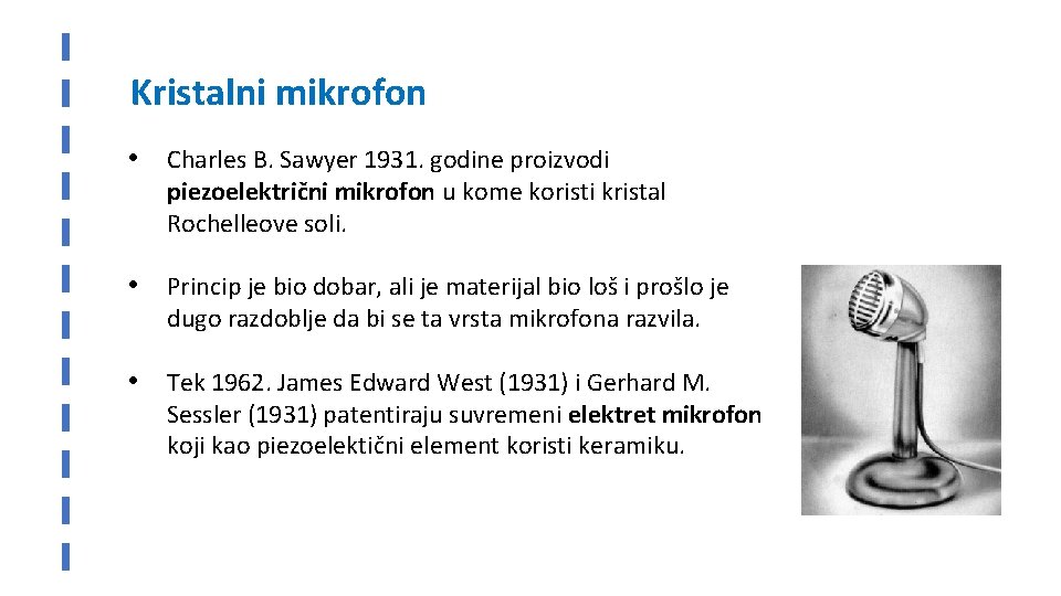 Kristalni mikrofon • Charles B. Sawyer 1931. godine proizvodi piezoelektrični mikrofon u kome koristi