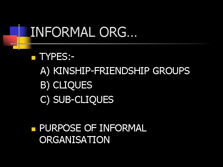 INFORMAL ORG… n n TYPES: A) KINSHIP-FRIENDSHIP GROUPS B) CLIQUES C) SUB-CLIQUES PURPOSE OF