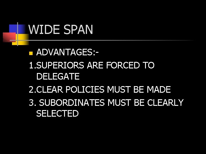 WIDE SPAN ADVANTAGES: 1. SUPERIORS ARE FORCED TO DELEGATE 2. CLEAR POLICIES MUST BE