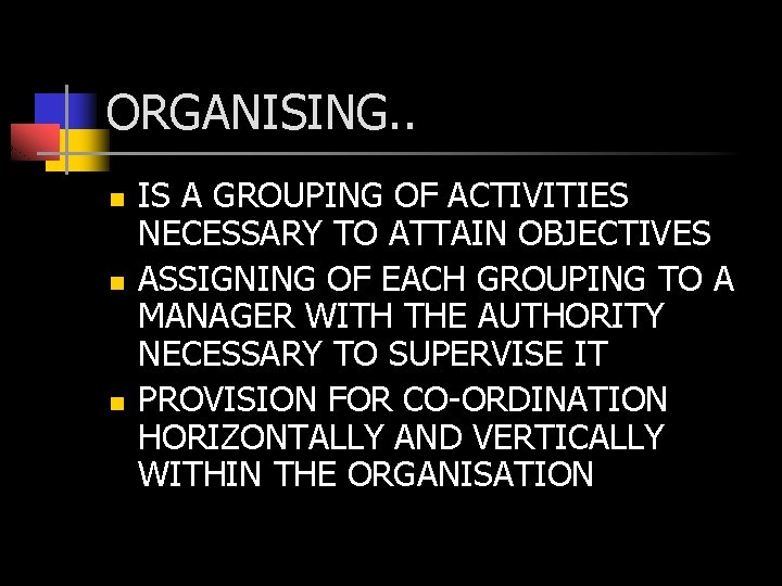 ORGANISING. . n n n IS A GROUPING OF ACTIVITIES NECESSARY TO ATTAIN OBJECTIVES