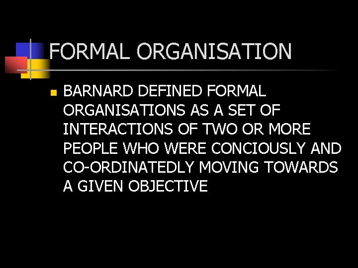 FORMAL ORGANISATION n BARNARD DEFINED FORMAL ORGANISATIONS AS A SET OF INTERACTIONS OF TWO