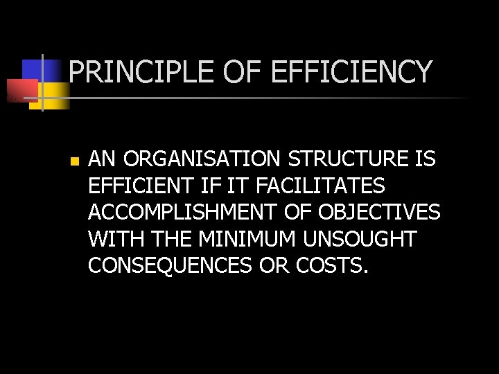 PRINCIPLE OF EFFICIENCY n AN ORGANISATION STRUCTURE IS EFFICIENT IF IT FACILITATES ACCOMPLISHMENT OF