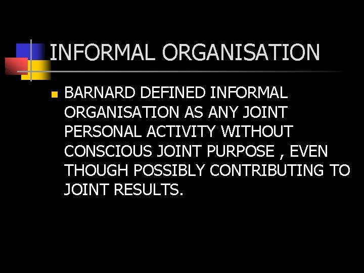 INFORMAL ORGANISATION n BARNARD DEFINED INFORMAL ORGANISATION AS ANY JOINT PERSONAL ACTIVITY WITHOUT CONSCIOUS