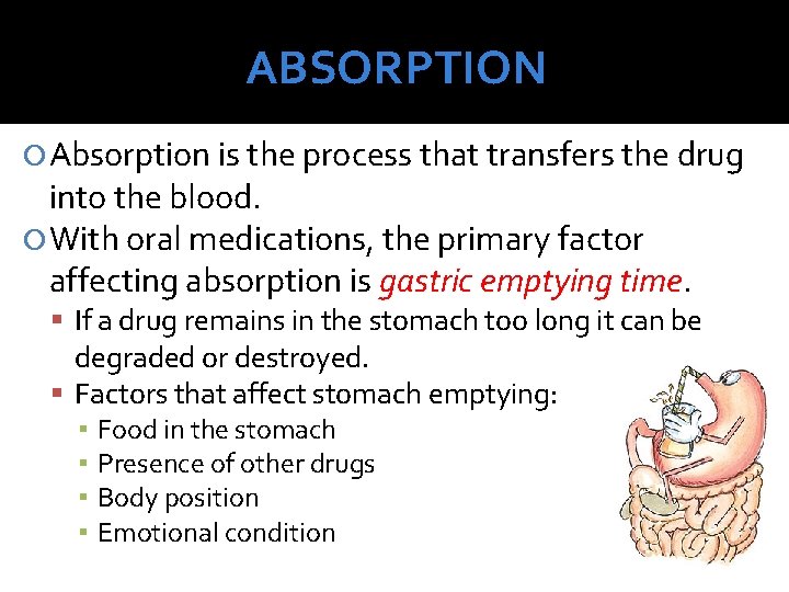 ABSORPTION Absorption is the process that transfers the drug into the blood. With oral