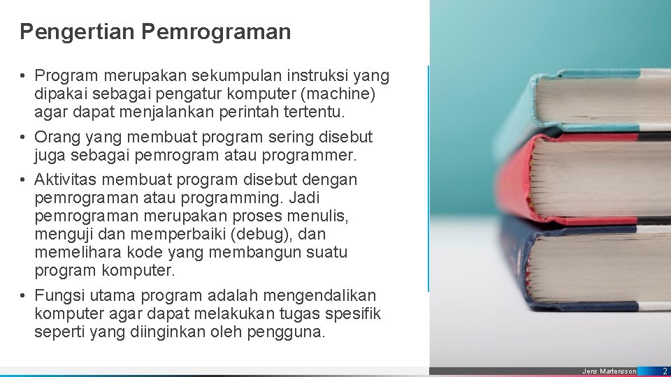 Pengertian Pemrograman • Program merupakan sekumpulan instruksi yang dipakai sebagai pengatur komputer (machine) agar