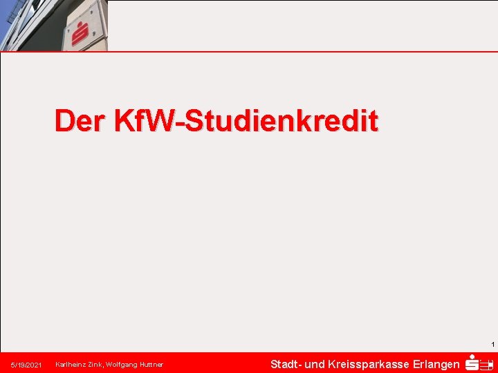 Der Kf. W-Studienkredit 1 5/19/2021 Karlheinz Zink, Wolfgang Huttner Stadt- und Kreissparkasse Erlangen 