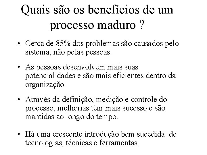 Quais são os benefícios de um processo maduro ? • Cerca de 85% dos