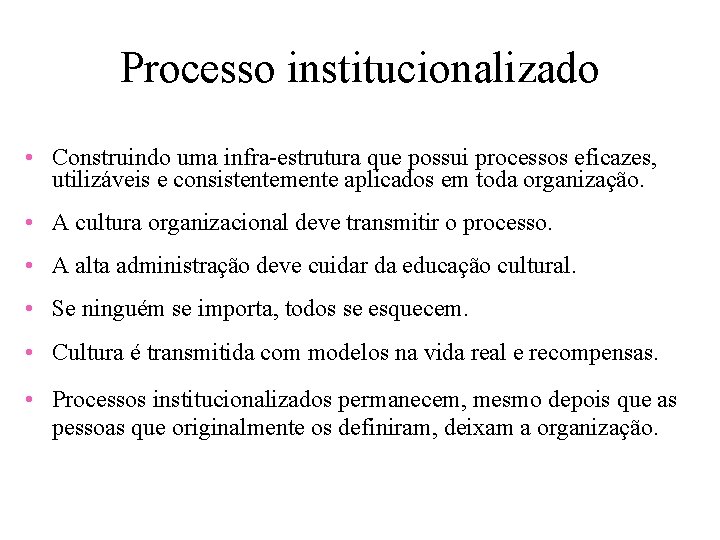 Processo institucionalizado • Construindo uma infra-estrutura que possui processos eficazes, utilizáveis e consistentemente aplicados