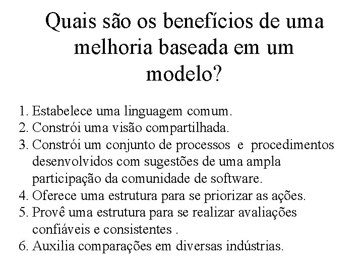 Quais são os benefícios de uma melhoria baseada em um modelo? 1. Estabelece uma