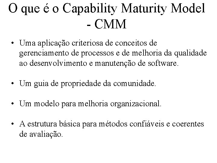 O que é o Capability Maturity Model - CMM • Uma aplicação criteriosa de