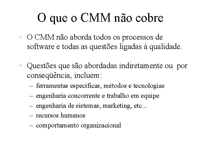 O que o CMM não cobre • O CMM não aborda todos os processos