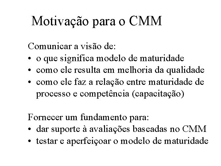 Motivação para o CMM Comunicar a visão de: • o que significa modelo de