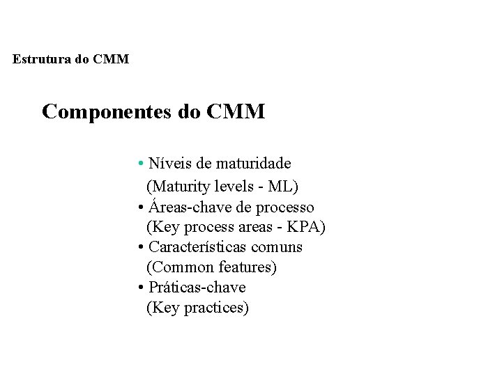 Estrutura do CMM Componentes do CMM • Níveis de maturidade (Maturity levels - ML)