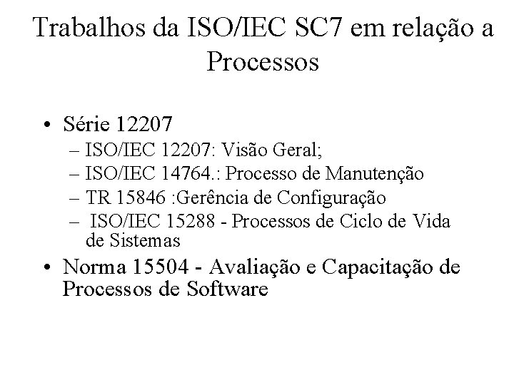 Trabalhos da ISO/IEC SC 7 em relação a Processos • Série 12207 – ISO/IEC