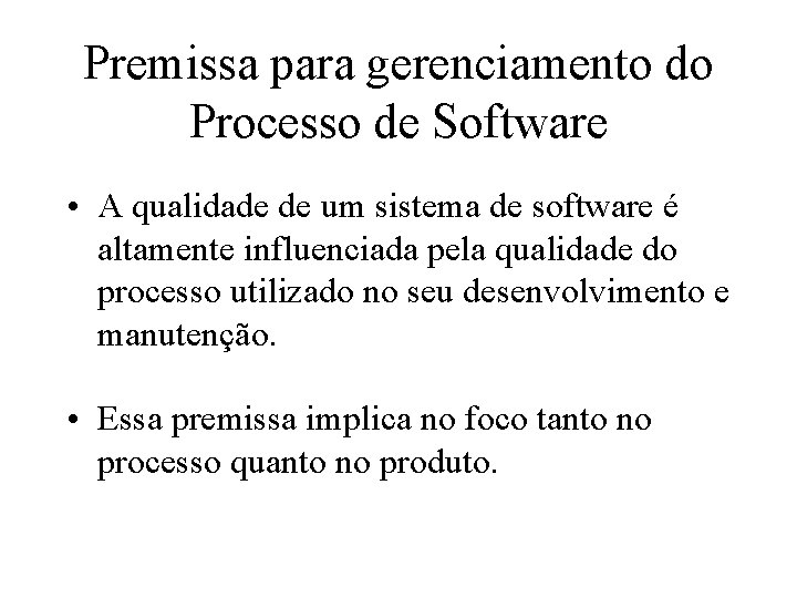 Premissa para gerenciamento do Processo de Software • A qualidade de um sistema de