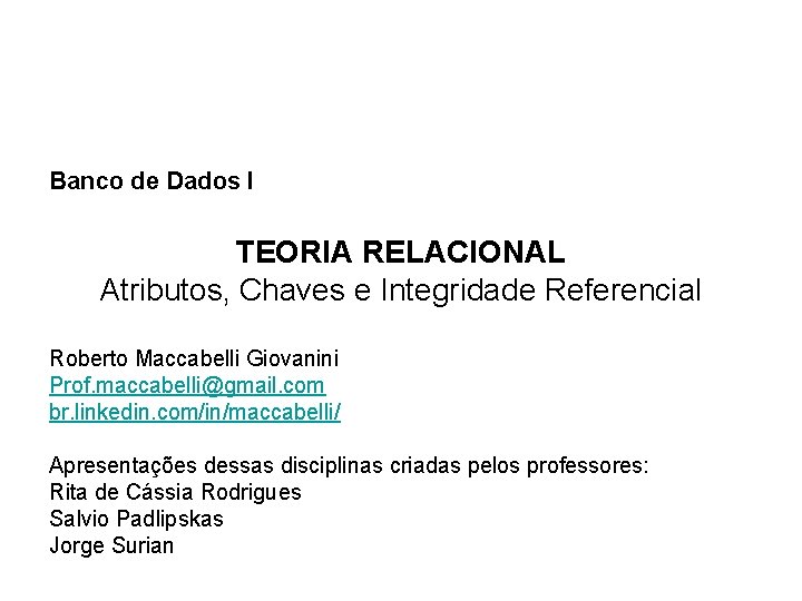 Banco de Dados I TEORIA RELACIONAL Atributos, Chaves e Integridade Referencial Roberto Maccabelli Giovanini