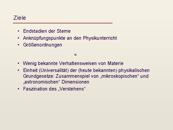 Ziele • Endstadien der Sterne • Anknüpfungspunkte an den Physikunterricht • Größenordnungen • Wenig