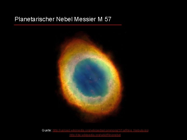 Planetarischer Nebel Messier M 57 Quelle: http: //upload. wikimedia. org/wikipedia/commons/1/1 a/Ring_Nebula. jpg http: //de.