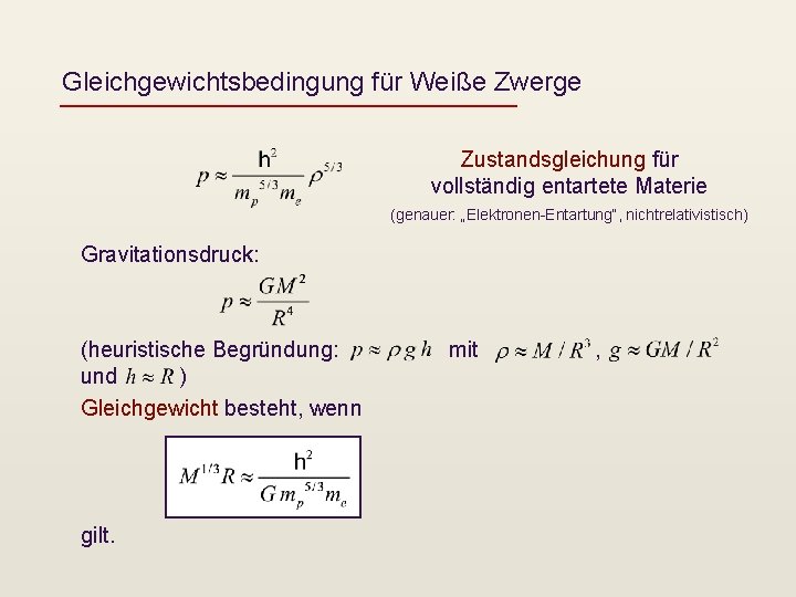 Gleichgewichtsbedingung für Weiße Zwerge Zustandsgleichung für vollständig entartete Materie (genauer: „Elektronen-Entartung“, nichtrelativistisch) Gravitationsdruck: (heuristische