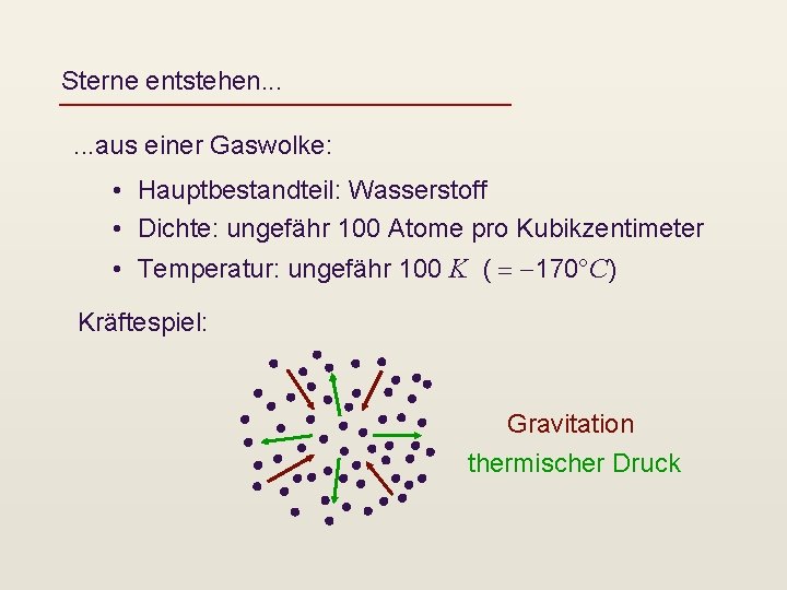 Sterne entstehen. . . aus einer Gaswolke: • Hauptbestandteil: Wasserstoff • Dichte: ungefähr 100