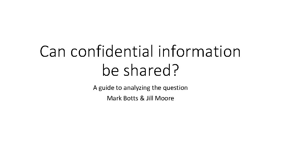 Can confidential information be shared? A guide to analyzing the question Mark Botts &