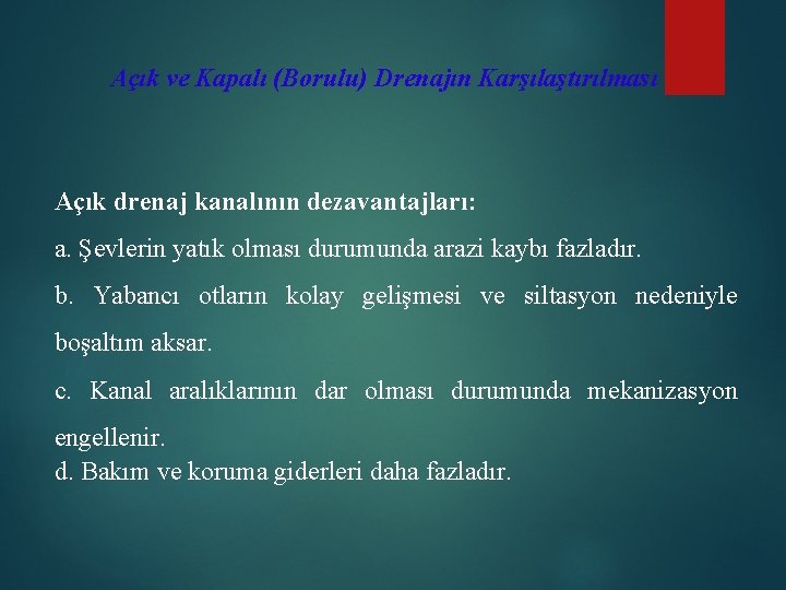 Açık ve Kapalı (Borulu) Drenajın Karşılaştırılması Açık drenaj kanalının dezavantajları: a. Şevlerin yatık olması