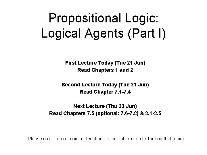 Propositional Logic: Logical Agents (Part I) First Lecture Today (Tue 21 Jun) Read Chapters