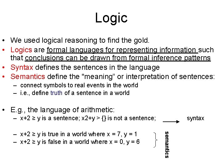 Logic • We used logical reasoning to find the gold. • Logics are formal