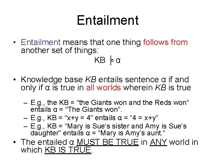 Entailment • Entailment means that one thing follows from another set of things: KB