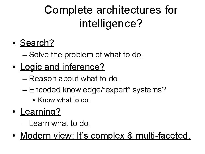 Complete architectures for intelligence? • Search? – Solve the problem of what to do.