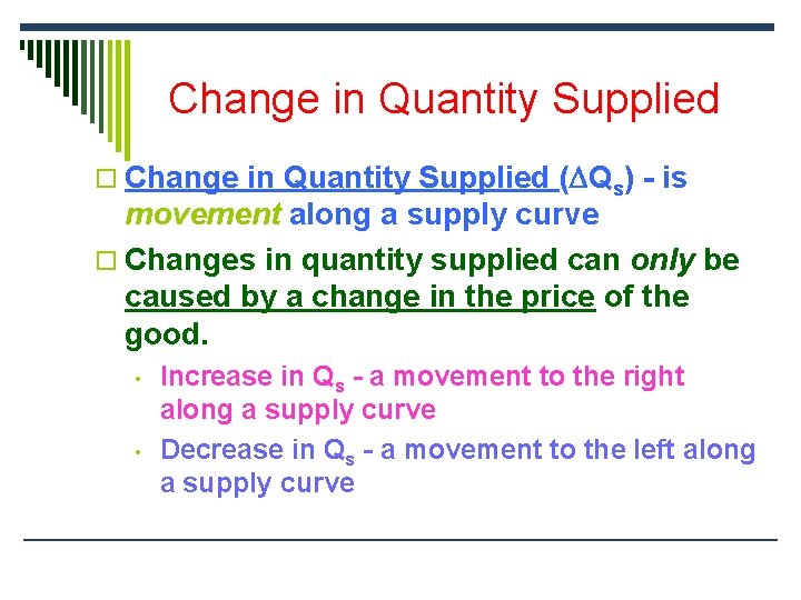 Change in Quantity Supplied o Change in Quantity Supplied ( Qs) - is movement