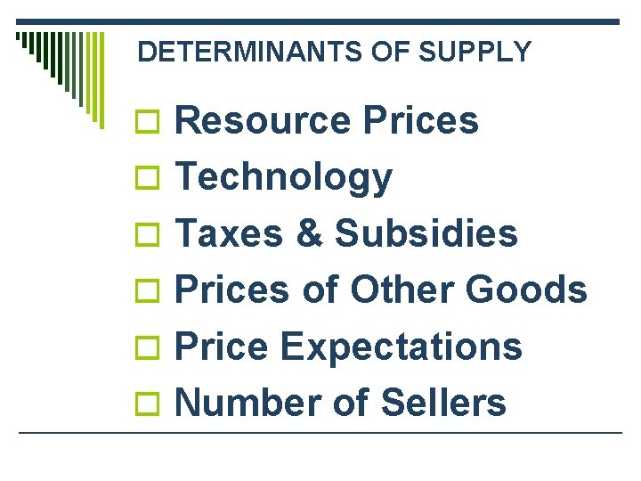 DETERMINANTS OF SUPPLY o Resource Prices o Technology o Taxes & Subsidies o Prices